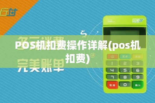 POS机扣费操作详解(pos机扣费)