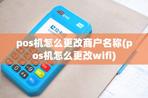 pos机怎么更改商户名称(pos机怎么更改wifi)