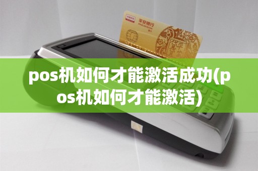 pos机如何才能激活成功(pos机如何才能激活)