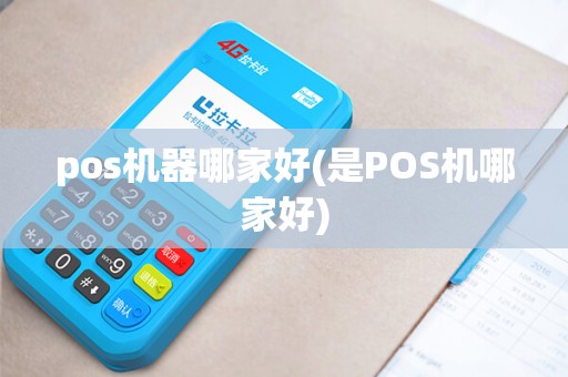 pos机器哪家好(是POS机哪家好)