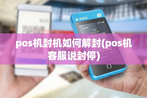 pos机封机如何解封(pos机客服说封停)