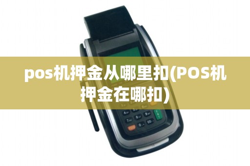 pos机押金从哪里扣(POS机押金在哪扣)