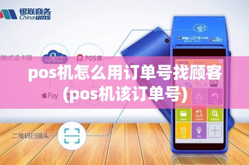 pos机怎么用订单号找顾客(pos机该订单号)