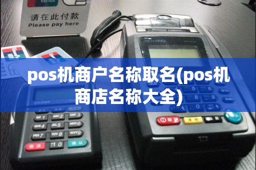 pos机商户名称取名(pos机商店名称大全)