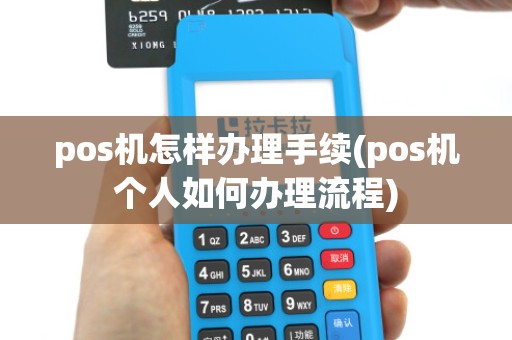 pos机怎样办理手续(pos机个人如何办理流程)