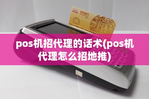 pos机招代理的话术(pos机代理怎么招地推)