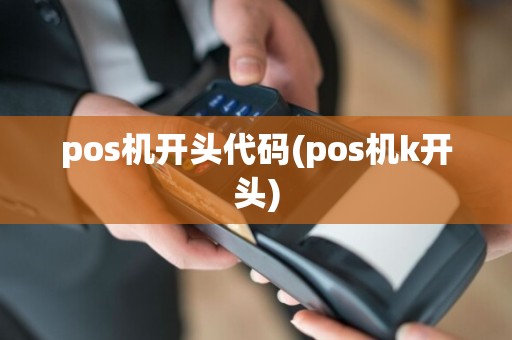 pos机开头代码(pos机k开头)