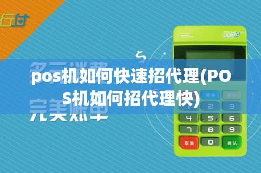 pos机如何快速招代理(POS机如何招代理快)