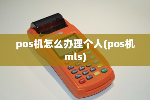 pos机怎么办理个人(pos机mls)